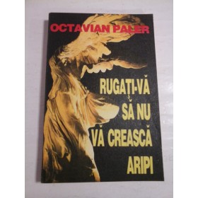 RUGATI-VA SA NU VA CREASCA ARIPI - OCTAVIAN PALER
